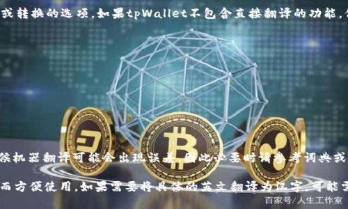 要在tpWallet中将英文转换成汉字，可以通过以下步骤进行操作。请注意，不同版本的tpWallet可能会有一些界面差异，以下提供的是一般性指导：

步骤一：打开tpWallet应用
在您的设备上找到并打开tpWallet应用。如果您尚未安装，可以前往应用商店下载并安装。

步骤二：进入设置
登录tpWallet后，寻找应用内的设置选项。通常，这个选项可以在主页面的侧边菜单或者右上角的齿轮图标中找到。

步骤三：选择语言选项
在设置菜单中，查找与“语言”或“语言设置”相关的选项。点击进入。

步骤四：选择中文语言
在语言选项中，您应该会看到多种语言可供选择。找到“中文”或“汉语”并选择它。保存您的设置，并重启应用，以应用新的语言设置。

步骤五：转换文字
如果你的目的是将英文文字直接翻译成中文，那么你需要查找类似翻译或转换的选项。如果tpWallet不包含直接翻译的功能，你可以使用其他翻译工具（如百度翻译、Google翻译等）来完成这一任务。

步骤六：使用第三方翻译工具
如果您没有找到内置翻译功能，您可以采取以下步骤：
1. 复制您想要翻译的英文文本。
2. 打开一个翻译应用或网站，如Google翻译。
3. 将文本粘贴到翻译框中，选择从英语到汉语的翻译。
4. 获取翻译结果并应用。

步骤七：确认翻译结果
翻译后，最好与原文对照，以确保翻译的准确性和上下文的合适性。有时候机器翻译可能会出现误差，因此必要时请参考词典或请教掌握双语的朋友。

综上所述，通过调整tpWallet的语言设置，您可以将界面显示为中文，从而方便使用。如果需要将具体的英文翻译为汉字，可能需要借助外部翻译工具。