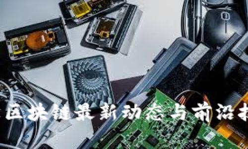 2023年大学区块链最新动态与前沿技术应用分析