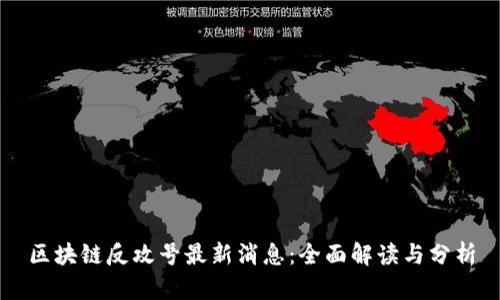 区块链反攻号最新消息：全面解读与分析