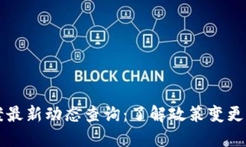 区块链备案最新动态查询：了解政策变更与行业动态
