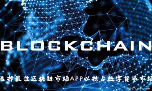 如何选择最佳区块链市场APP以抢占数字货币市场先机