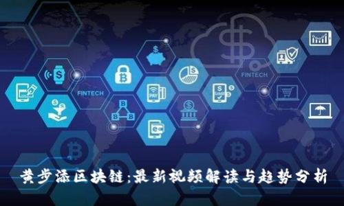 黄步添区块链：最新视频解读与趋势分析