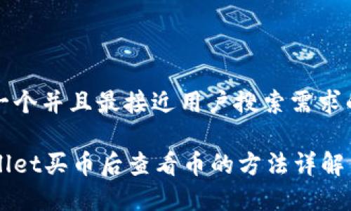 思考一个并且最接近用户搜索需求的优质

tpWallet买币后查看币的方法详解