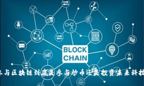参与区块链到底是参与炒币还是投资未来科技？