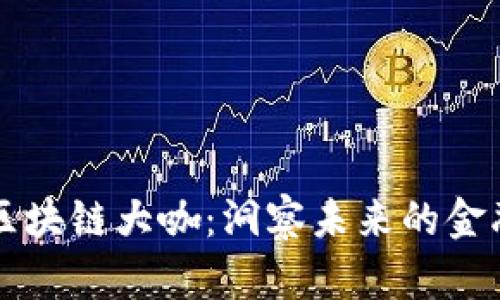 币圈区块链大咖：洞察未来的金融革命