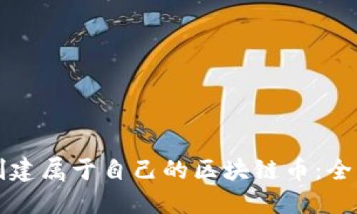 如何创建属于自己的区块链币：全面指南