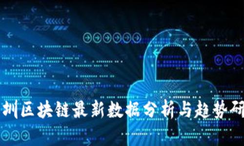 深圳区块链最新数据分析与趋势研究
