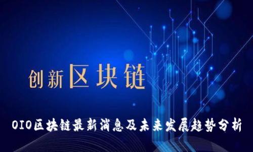 OIO区块链最新消息及未来发展趋势分析