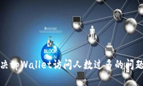 如何解决tpWallet访问人数过多的问题及方案