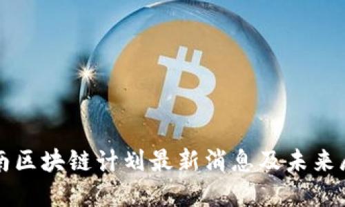 海南区块链计划最新消息及未来展望