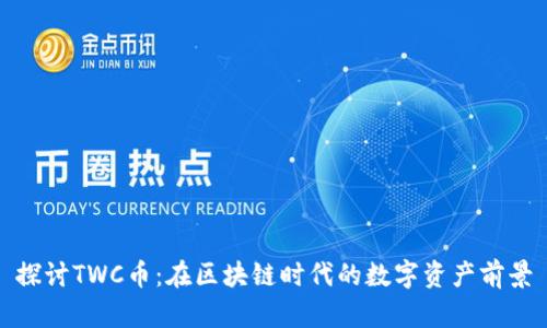 探讨TWC币：在区块链时代的数字资产前景