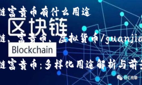 区块链富贵币有什么用途

区块链, 富贵币, 虚拟货币/guanjianci

区块链富贵币：多样化用途解析与前景展望
