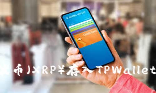 如何将瑞波币（XRP）存入TPWallet：全面指南