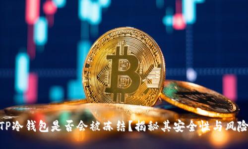TP冷钱包是否会被冻结？揭秘其安全性与风险