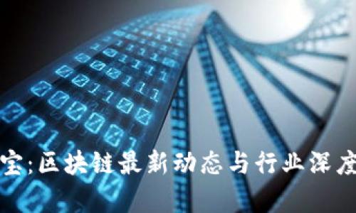 超链宝：区块链最新动态与行业深度分析