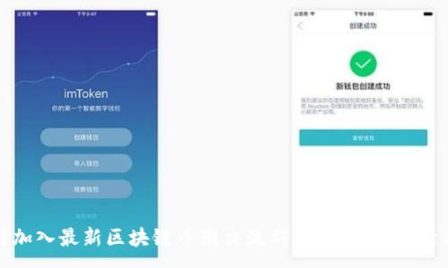 :
如何加入最新区块链币圈交流群，获取行业前沿信息