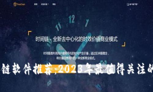 最新区块链软件推荐：2023年最值得关注的5款软件