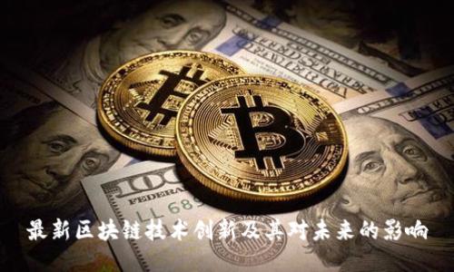 最新区块链技术创新及其对未来的影响