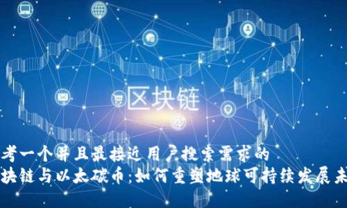 思考一个并且最接近用户搜索需求的  
区块链与以太碳币：如何重塑地球可持续发展未来