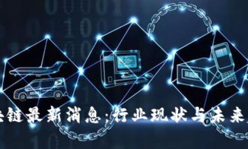 张铭区块链最新消息：行业现状与未来趋势解析