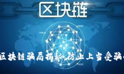 2023最新区块链骗局揭秘，防止上当受骗的最佳指南