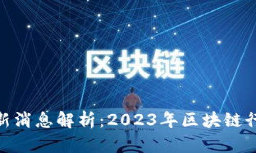 : 井贤栋区块链最新消息解析：2023年区块链行业前景与发展趋势