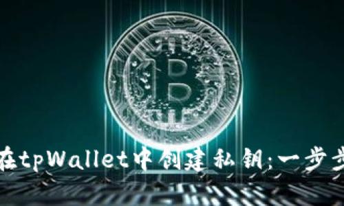 如何在tpWallet中创建私钥：一步步详解