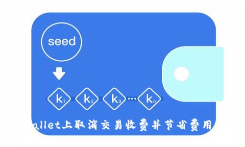 如何在tpWallet上取消交易收费并节省费用的终极指南