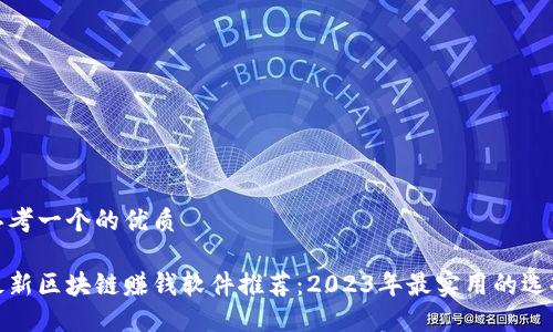 思考一个的优质

最新区块链赚钱软件推荐：2023年最实用的选择