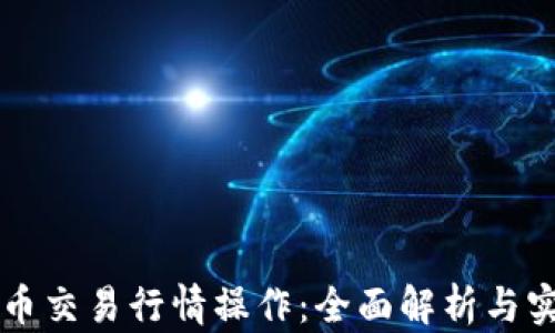 
区块链币交易行情操作：全面解析与实用技巧