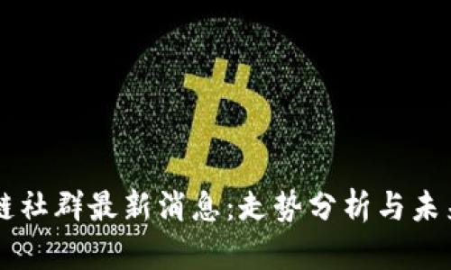区块链社群最新消息：走势分析与未来展望