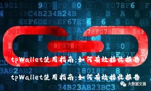 tpWallet使用指南：如何有效接收报告

tpWallet使用指南：如何有效接收报告