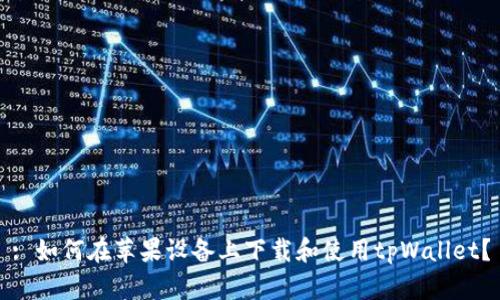 : 如何在苹果设备上下载和使用tpWallet？