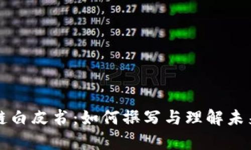 全方位解析区块链白皮书：如何撰写与理解未来数字经济的蓝图