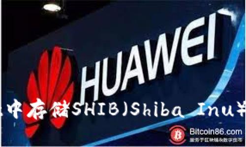 如何在tpWallet中存储SHIB（Shiba Inu）代币的详细指南