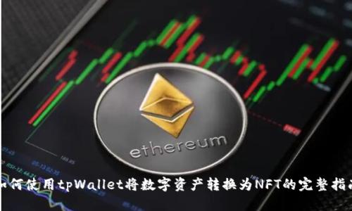 如何使用tpWallet将数字资产转换为NFT的完整指南