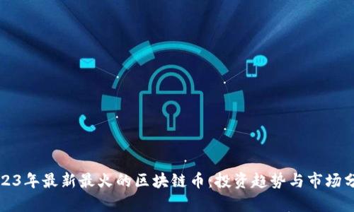 2023年最新最火的区块链币：投资趋势与市场分析