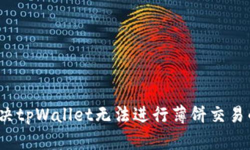 如何解决tpWallet无法进行薄饼交易的问题？