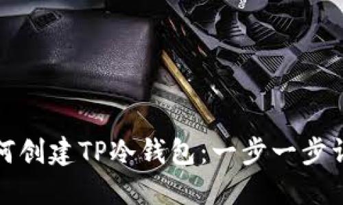 如何创建TP冷钱包：一步一步详解