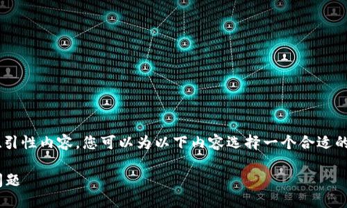 缺失

由于需要编写与具体内容相匹配的吸引性内容，您可以为以下内容选择一个合适的。下面是相关的关键词和详细的信息。

如何解决tpWallet无法连接薄饼的问题