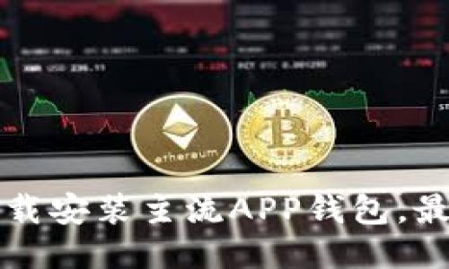 如何顺利下载安装主流APP钱包，最全面的指南