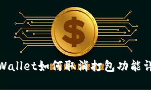 tpWallet如何取消打包功能详解