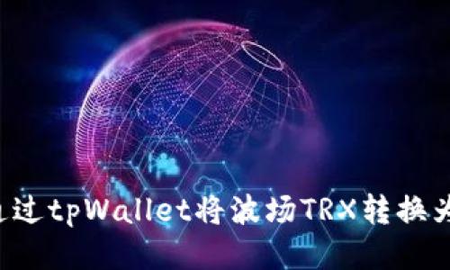 如何通过tpWallet将波场TRX转换为USDT